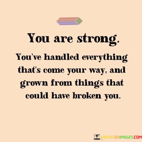 You-Are-Strong-Youve-Handled-Everything-Thats-Come-Your-Way-Quotes.jpeg