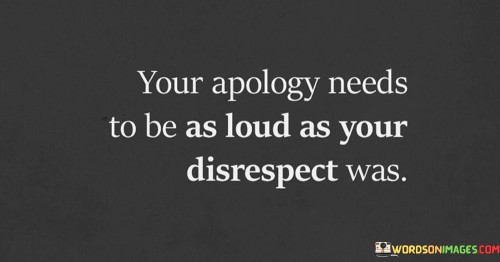 Your-Apology-Needs-To-Be-As-Loud-As-Your-Disrespect-Was-Quotes.jpeg