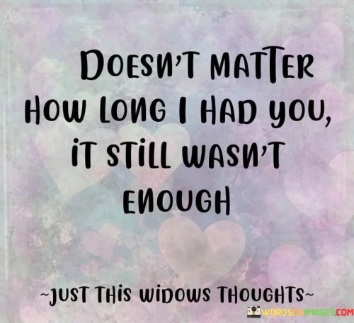 Doesnt-Matter-How-Long-I-Had-You-It-Still-Wasnt-Enough-Quotes.jpeg