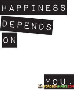 Happiness-Depends-On-You-Quotes.jpeg