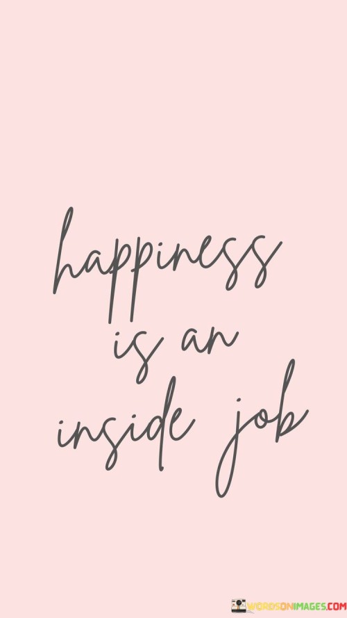 Happiness-Is-An-Inside-Job-Quotes.jpeg