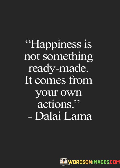 Happiness-Is-Not-Something-Ready-Made-It-Comes-From-Your-Own-Quotes.jpeg