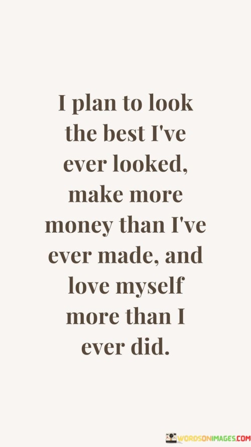 I-Plan-To-Look-The-Best-Ive-Ever-Looked-Make-More-Money-Quotes.jpeg