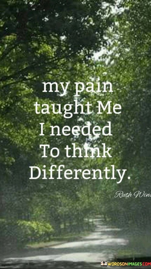 My-Pain-Taught-Me-I-Needed-To-Think-Differently-Quotes.jpeg
