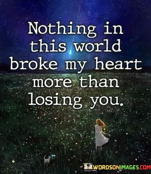 Nothing-In-This-World-Broke-My-Heart-More-Than-Losing-You-Quotes.jpeg