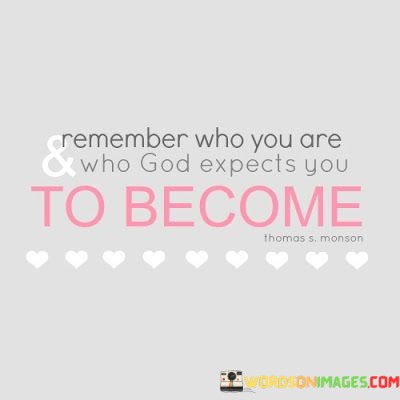 Remember-Who-You-Are--Who-God-Expects-You-To-Become-Quotes.jpeg
