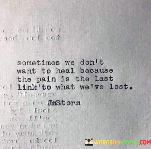 Sometimes-We-Dont-Want-To-Heal-Because-The-Pain-Is-The-Last-Quotes.jpeg