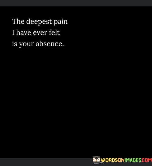The-Deepest-Pain-I-Have-Ever-Felt-Is-Your-Absence-Quotes.jpeg