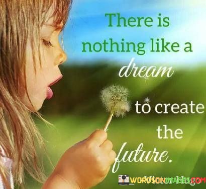 There-Is-Nothing-Like-Dream-To-Create-The-Future-Quotes.jpeg