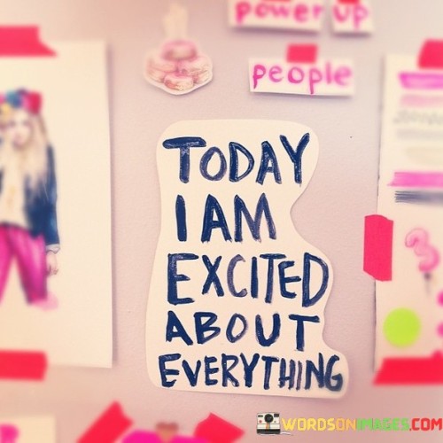 Today-I-Am-Excited-About-Everything-Quotes.jpeg