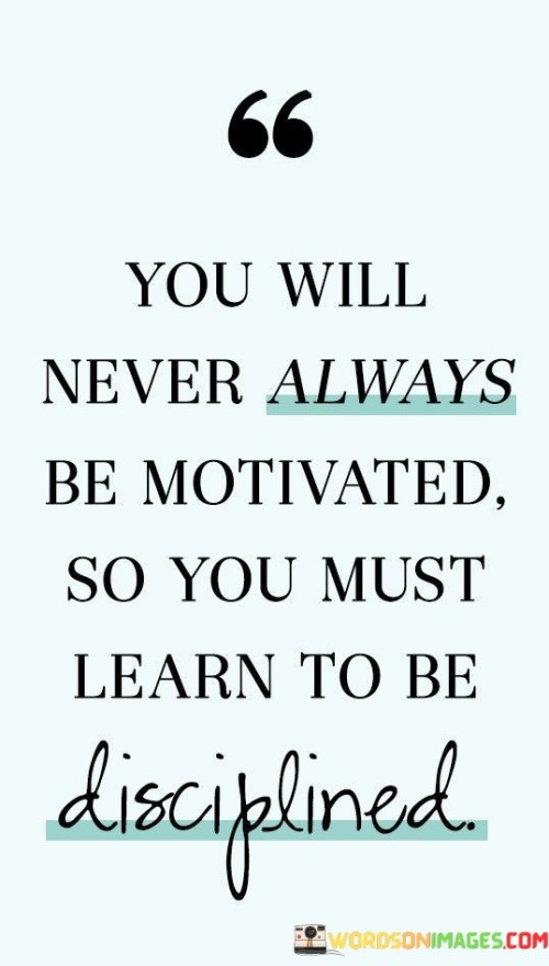 You-Will-Never-Always-Be-Motivated-So-You-Must-Learn-To-Be-Quotes.jpeg