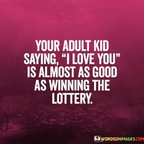 Your-Adult-Kid-Saying-I-Love-You-Is-Almost-As-Good-As-Wining-The-Lottery-Quotes.jpeg