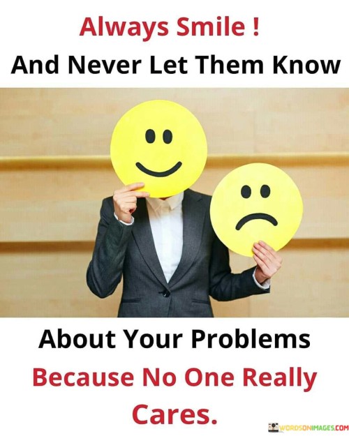 Always-Smile-And-Never-Let-Them-Know-About-Your-Problems-Because-No-One-Really-Cares-Quotes.jpeg