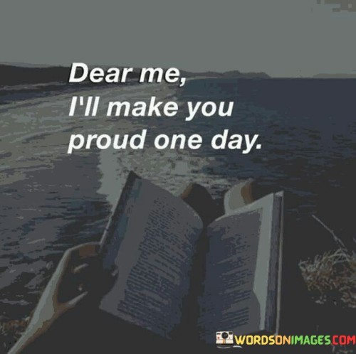 Dear-Me-Ill-Make-You-Proud-One-Day-Quotes.jpeg