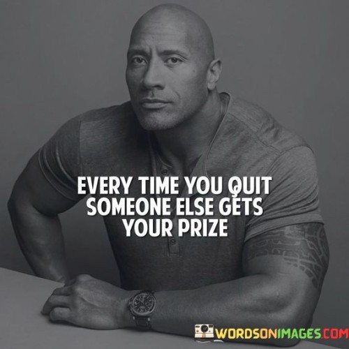 Every-Time-You-Quit-Someone-Else-Gets-Your-Prize-Quotes.jpeg