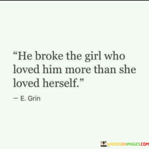 He-Broke-The-Girl-Who-Loved-Him-More-Than-She-Loved-Herself-Quotes.jpeg