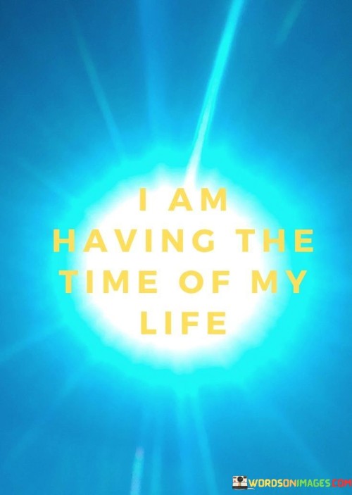 I-Am-Having-The-Time-Of-My-Life-Quotes.jpeg