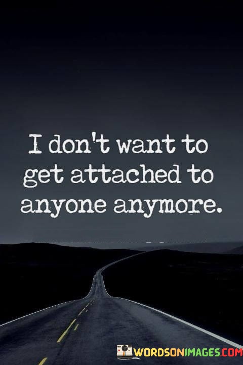 I-Dont-Want-To-Get-Attached-To-Anyone-Anymore-Quotes.jpeg