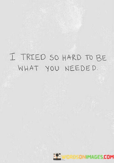 I-Tried-So-Hard-To-Be-What-You-Needed-Quotes.jpeg
