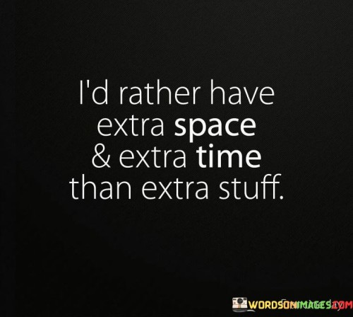 Id-Rather-Have-Extra-Space--Extra-Time-Than-Extra-Stuff-Quotes.jpeg