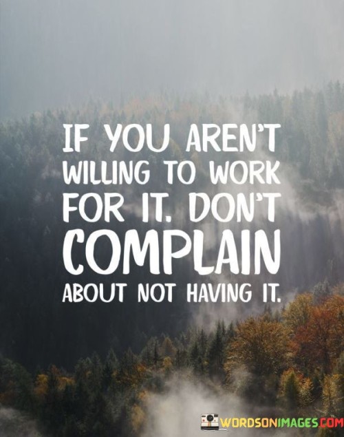 If-You-Arent-Willing-To-Work-For-It-Dont-Complain-Quotes.jpeg