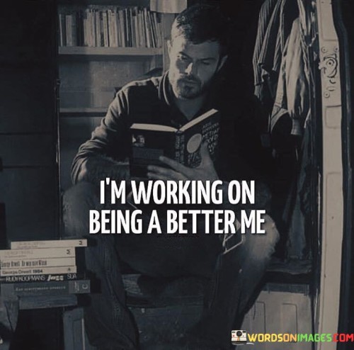 Im-Working-On-Being-A-Better-Me-Quotes.jpeg
