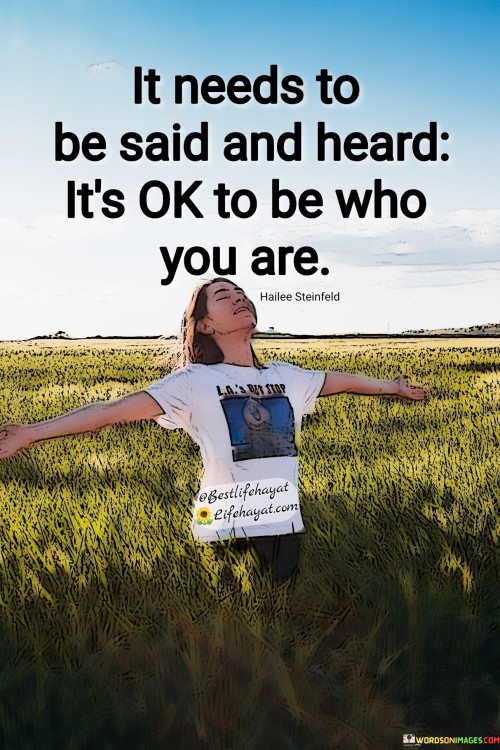 It-Needs-To-Be-Said-And-Heard-Its-Ok-To-Be-Who-You-Are-Quotes.jpeg