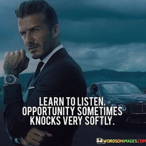 Learn-To-Listen-Opportunity-Sometimes-Knocks-Very-Softly-Quotes.jpeg