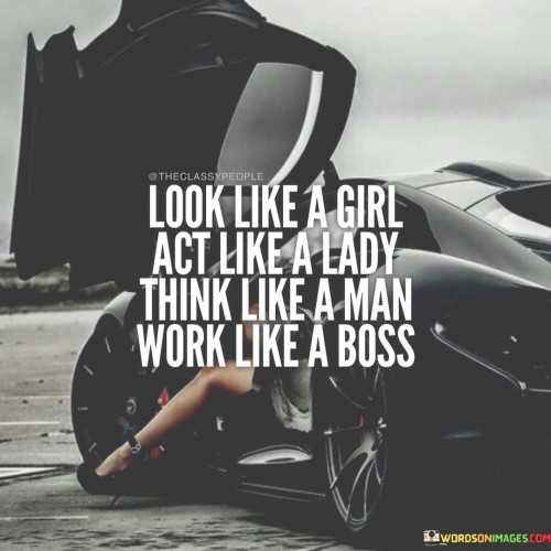 Look-Like-A-Girl-Act-Like-A-Lady-Think-Like-Quotes.jpeg