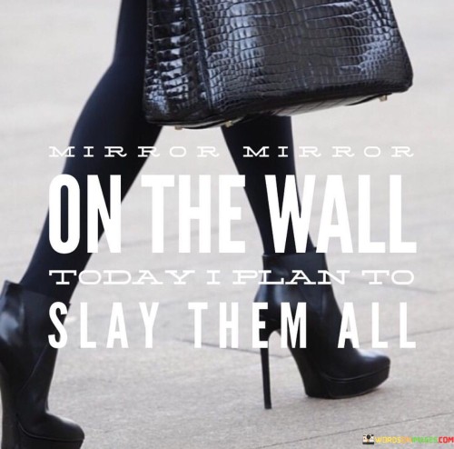 Mirror-Mirror-On-The-Wall-Today-I-Plan-To-Slay-Them-All-Quotes.jpeg