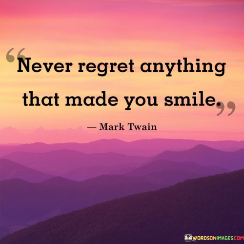 Never-Regret-Anything-That-Made-You-Smile-Quotes.jpeg