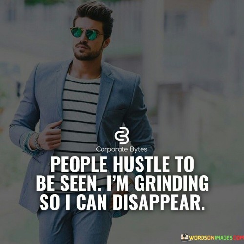 People-Hustle-To-Be-Seen-Im-Grinding-So-I-Can-Quotes.jpeg