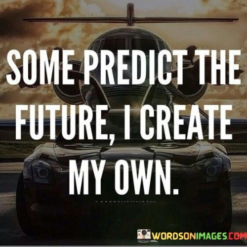 Some-Predict-The-Future-I-Create-My-Own-Quotes.jpeg