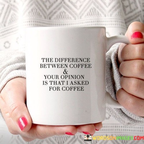 The-Difference-Between-Coffee--Your-Opinion-Is-That-Quotes.jpeg