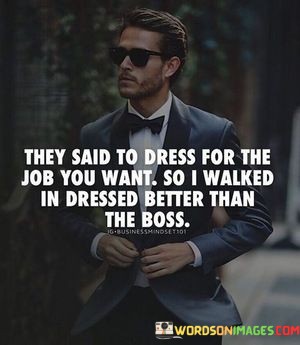They-Said-To-Dress-For-The-Job-You-Want-Quotes.jpeg