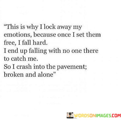 This-Is-Why-I-Lock-Away-My-Emotions-Because-Once-I-Set-Them-Free-I-Fall-Hard-Quotes.jpeg