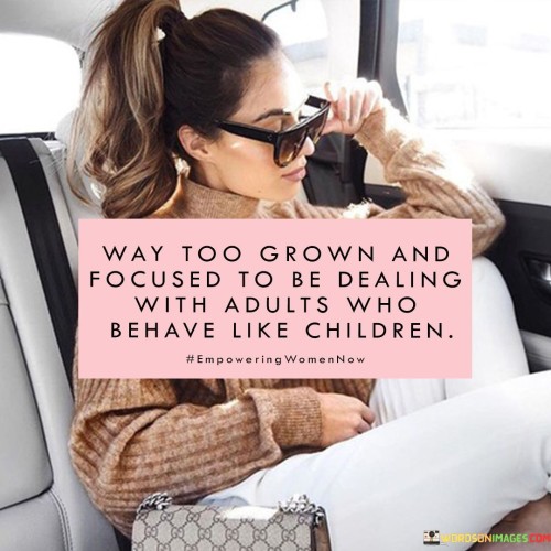 Way-Too-Grown-And-Focused-To-Be-Dealing-With-Adults-Quotes.jpeg
