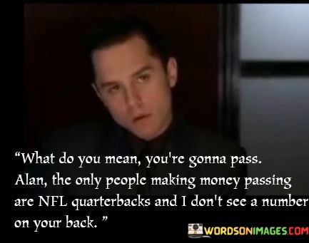 What-Do-You-Mean-Youre-Gonna-Pass-Alan-The-Only-Quotes.jpeg