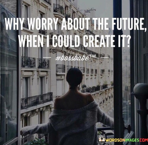 Why-Worry-About-The-Future-When-I-Could-Quotes.jpeg