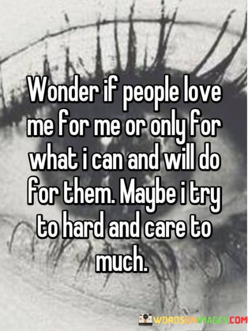 Wonder-If-People-Love-Me-For-Me-Or-Only-For-What-I-Can-And-Quotes.jpeg