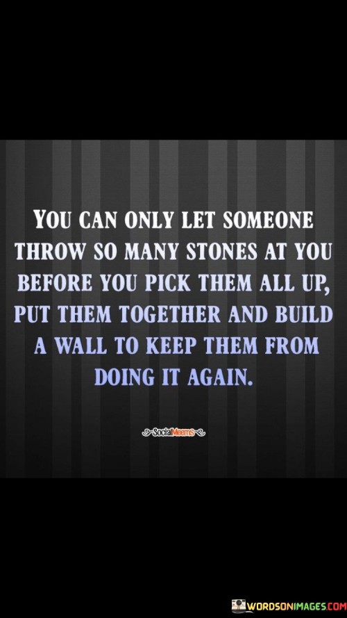 You-Can-Only-Let-Someone-Throw-So-Many-Stones-At-You-Quotes.jpeg