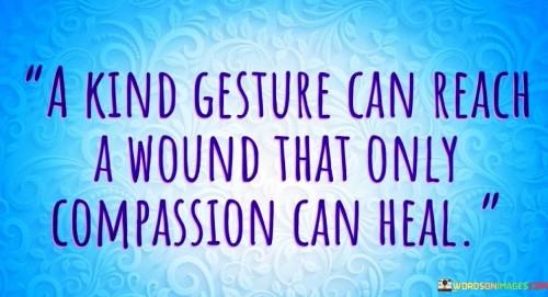 A-Kind-Gesture-Can-Reach-A-Wound-That-Only-Quotes.jpeg