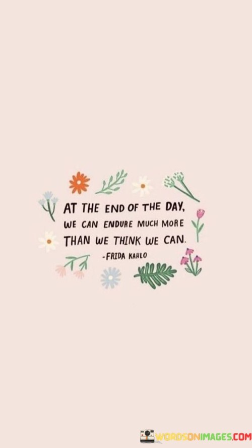 At-The-End-Of-The-Day-We-Can-Endure-Much-Quotes.jpeg