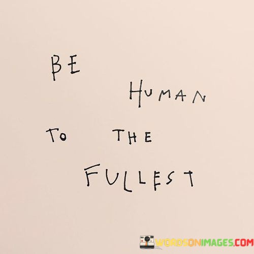Be-Human-To-The-Fullest-Quotes.jpeg