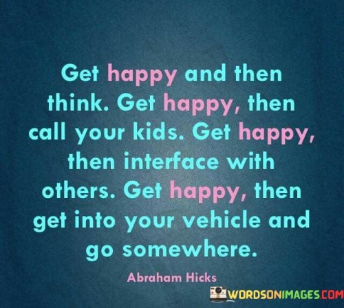 Get-Happy-And-Then-Think-Get-Happy-Then-Call-Your-Kids-Quotes.jpeg