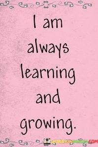 I-Am-Always-Learning-And-Growing-Quotes.jpeg