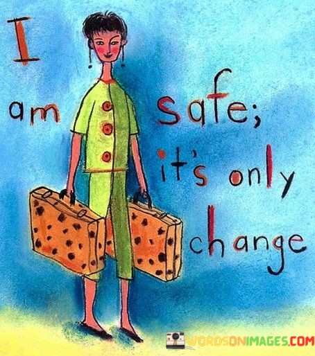 I-Am-Safe-Its-Only-Change-Quotes.jpeg