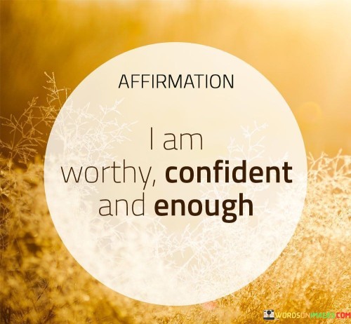 I-Am-Worthy-Confident-And-Enough-Quotes.jpeg
