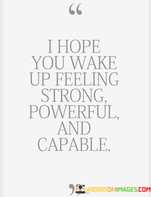 I-Hope-You-Wake-Up-Feeling-Strong-Powerful-And-Quotes.jpeg