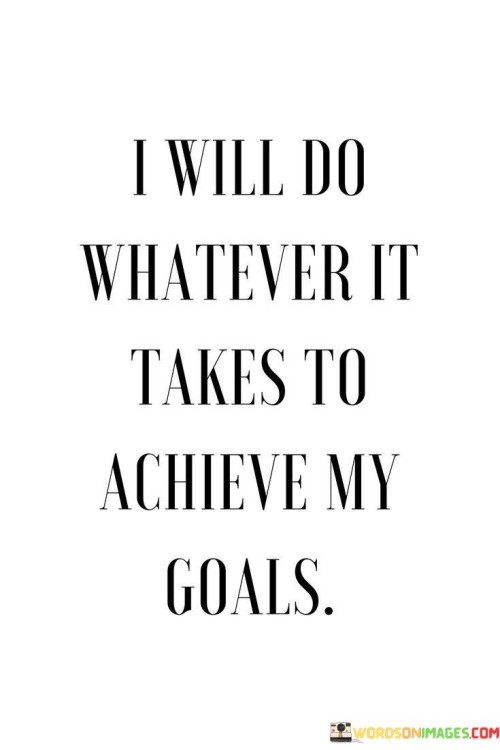 I-Will-Do-Whatever-It-Takes-To-Achieve-My-Goals-Quotes.jpeg